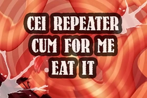 cei repeater cum for me and spasm it sissy boi